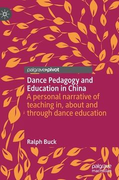 portada Dance Pedagogy and Education in China: A Personal Narrative of Teaching In, about and Through Dance Education 
