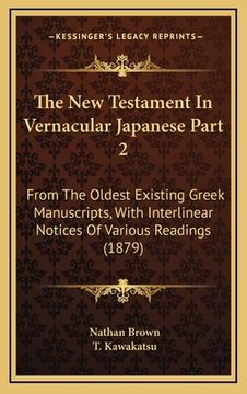 portada The New Testament In Vernacular Japanese Part 2: From The Oldest Existing Greek Manuscripts, With Interlinear Notices Of Various Readings (1879) (in Japonés)