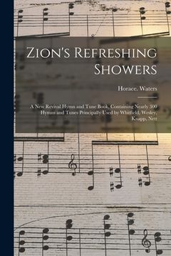 portada Zion's Refreshing Showers: a New Revival Hymn and Tune Book, Containing Nearly 300 Hymns and Tunes Principally Used by Whitfield, Wesley, Knapp,