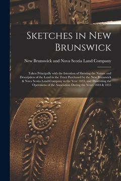 portada Sketches in New Brunswick [microform]: Taken Principally With the Intention of Shewing the Nature and Description of the Land in the Tract Purchased b (in English)