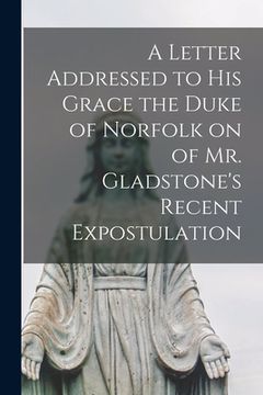 portada A Letter Addressed to his Grace the Duke of Norfolk on of Mr. Gladstone's Recent Expostulation (en Inglés)
