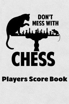 portada Don't Mess With Chess Players Score Book: Chess Players Log Scorebook Notebook (en Inglés)