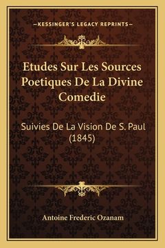 portada Etudes Sur Les Sources Poetiques De La Divine Comedie: Suivies De La Vision De S. Paul (1845) (in French)