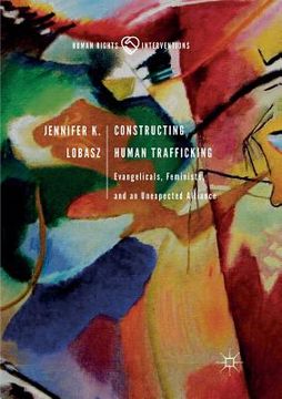 portada Constructing Human Trafficking: Evangelicals, Feminists, and an Unexpected Alliance (in English)