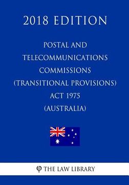 portada Postal and Telecommunications Commissions (Transitional Provisions) Act 1975 (Australia) (2018 Edition) (en Inglés)