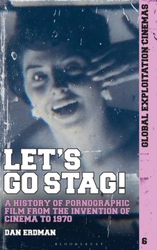portada Let's Go Stag!: A History of Pornographic Film from the Invention of Cinema to 1970
