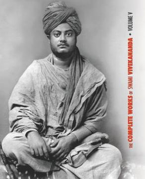 portada The Complete Works of Swami Vivekananda - Volume 5: Epistles - First Series, Interviews, Notes from Lectures and Discourses, Questions and Answers, Co (en Inglés)