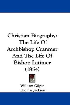 portada christian biography: the life of archbishop cranmer and the life of bishop latimer (1854) (en Inglés)
