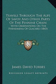 portada travels through the alps of savoy and other parts of the pentravels through the alps of savoy and other parts of the pennine chain nine chain: with ob (en Inglés)
