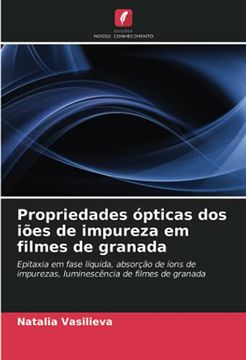 portada Propriedades Ópticas dos Iões de Impureza em Filmes de Granada: Epitaxia em Fase Líquida, Absorção de Íons de Impurezas, Luminescência de Filmes de Granada (en Portugués)