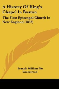 portada a history of king's chapel in boston: the first episcopal church in new england (1833) (in English)