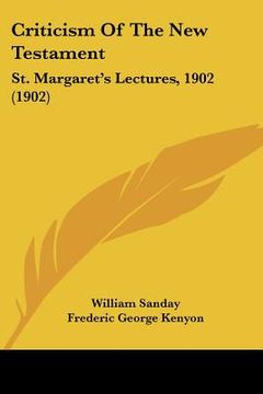 portada criticism of the new testament: st. margaret's lectures, 1902 (1902) (en Inglés)