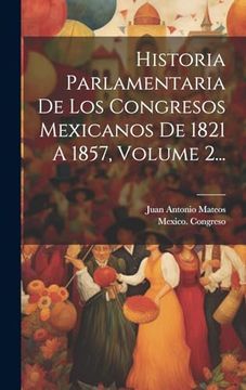portada Historia Parlamentaria de los Congresos Mexicanos de 1821 a 1857, Volume 2. (in Spanish)