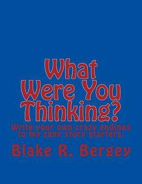 portada What Were You Thinking?: Write your own crazy endings to my zany story starters. (en Inglés)