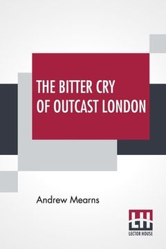 portada The Bitter Cry Of Outcast London: An Inquiry Into The Condition Of The Abject Poor. (en Inglés)