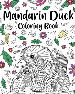 portada Mandarin Duck Coloring Book: Zentangle Mandarin Duck Designs with Mandala Style Patterns and Relaxing (en Inglés)