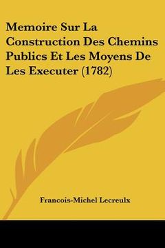 portada memoire sur la construction des chemins publics et les moyens de les executer (1782) (in English)