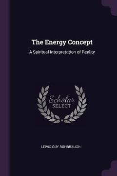 portada The Energy Concept: A Spiritual Interpretation of Reality (in English)