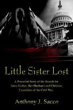 portada little sister lost: a powerful story of the search for anna lieber, her husband and children, casualties of the cold war. (en Inglés)
