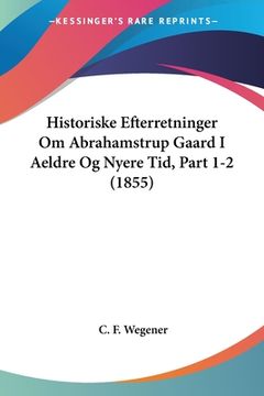 portada Historiske Efterretninger Om Abrahamstrup Gaard I Aeldre Og Nyere Tid, Part 1-2 (1855)