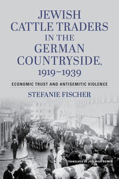 portada Jewish Cattle Traders in the German Countryside, 1919-1939: Economic Trust and Antisemitic Violence (en Inglés)