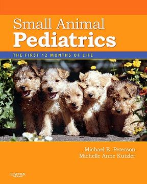 Small Animal Pediatrics: The First 12 Months of Life (en Inglés)
