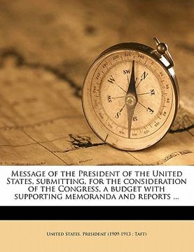 portada message of the president of the united states, submitting, for the consideration of the congress, a budget with supporting memoranda and reports ...