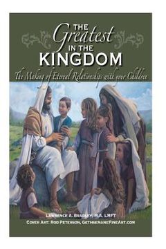 portada The Greatest in the Kingdom: The Making of Eternal Relationships with your Children (en Inglés)