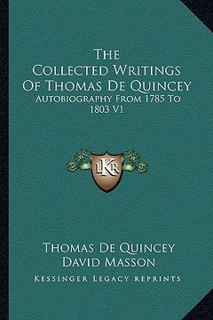portada the collected writings of thomas de quincey: autobiography from 1785 to 1803 v1 (en Inglés)