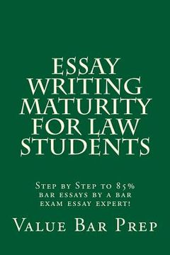 portada Essay Writing Maturity For Law Students: Step by Step to 85% bar essays by a bar exam essay expert! (en Inglés)