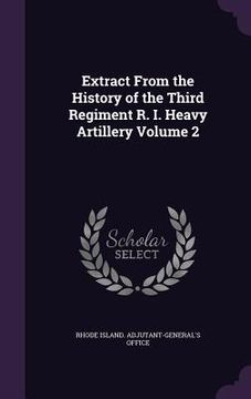 portada Extract From the History of the Third Regiment R. I. Heavy Artillery Volume 2