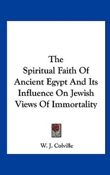 portada the spiritual faith of ancient egypt and its influence on jewish views of immortality (en Inglés)