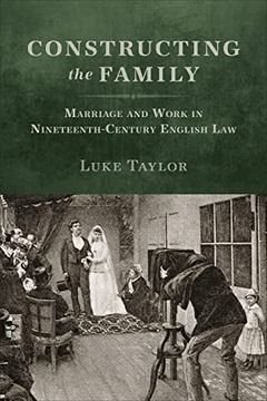 portada Constructing the Family: Marriage and Work in Nineteenth-Century English Law (en Inglés)