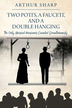 portada Two Potts, a Faucett, and a Double Hanging: The Only Married Americans Executed Simultaneously