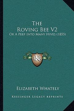portada the roving bee v2 the roving bee v2: or a peep into many hives (1855) or a peep into many hives (1855) (en Inglés)