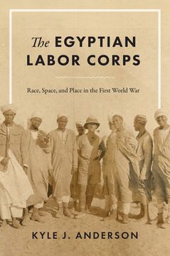portada The Egyptian Labor Corps: Race, Space, and Place in the First World War (in English)