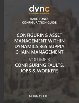 portada Configuring Asset Management within Dynamics 365 Supply Chain Management Volume 3: Configuring Faults, Jobs and Workers