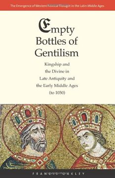 portada Empty Bottles of Gentilism - Kingship and the Divine in Late Antiquity and the Early Middle Ages (to 1050) (The Emergence of Western Political Thought in the Latin Middle Ages) (en Inglés)