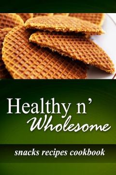 portada Healthy n' Wholesome - Snacks Recipes Cookbook: Awesome healthy cookbook for beginners (en Inglés)