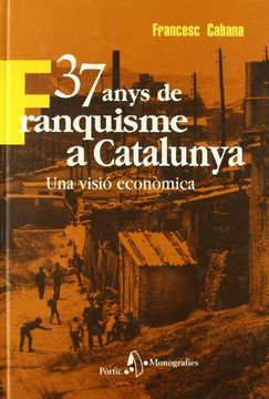 37 Anys de Franquisme a Catalunya. Una Visió Econòmica (en Catalán)