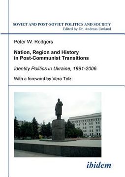 portada Nation, Region and History in Post-Communist Transitions. Identity Politics in Ukraine, 1991-2006 (en Inglés)