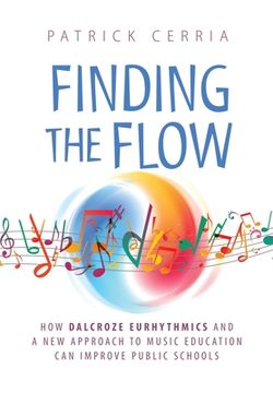portada Finding the Flow: How Dalcroze Eurhythmics and a New Approach to Music Education Can Improve Public Schools (en Inglés)