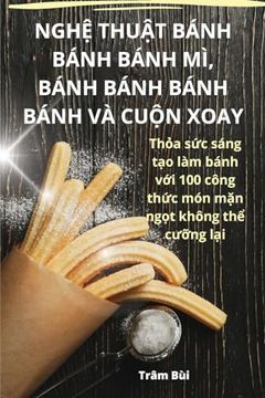 portada NghỆ ThuẬt Bánh Bánh Bánh MÌ, Bánh Bánh Bánh Bánh VÀ CuỘn Xoay (en Vietnamita)