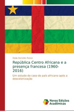 portada República Centro Africana e a Presença Francesa (1960-2016): Um Estudo de Caso do País Africano Após a Descolonização (in Portuguese)