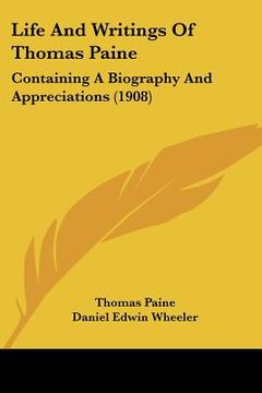 portada life and writings of thomas paine: containing a biography and appreciations (1908) (en Inglés)