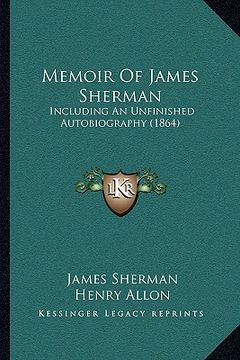 portada memoir of james sherman: including an unfinished autobiography (1864) (en Inglés)