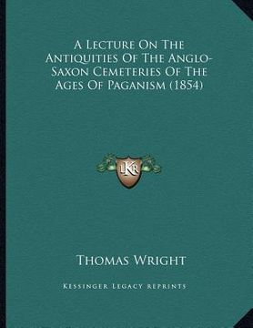 portada a lecture on the antiquities of the anglo-saxon cemeteries of the ages of paganism (1854)