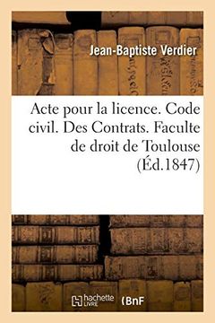 portada Acte Pour la Licence. Code Civil. Des Contrats. Code de Procédure. Des Ajournements, des Actions (Généralités) (en Francés)