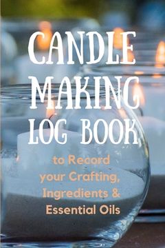 portada Candle Making Log Book to Record your Crafting, Ingredients & Essential Oils 