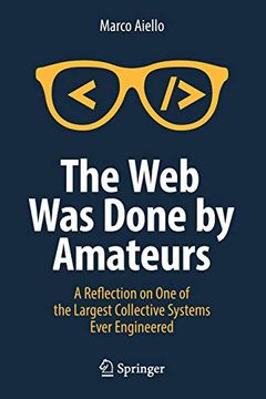 portada The web was Done by Amateurs: A Reflection on one of the Largest Collective Systems Ever Engineered 